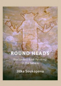 Jitka Soukopova - Round Heads: The Earliest Rock Paintings in the Sahara