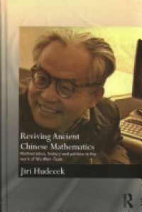 Hudecek, Jiri - Reviving Ancient Chinese Mathematics: Mathematics, History and Politics in the Work of Wu Wen-Tsun