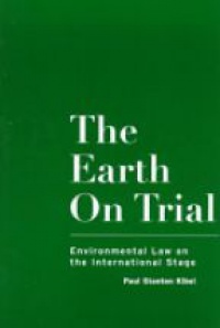 Paul Stanton Kibel - The Earth on Trial: Environmental Law on the International Stage