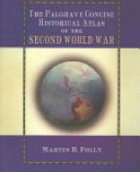 Martin H. Folly - The Palgrave Concise Historical Atlas of the Second World War