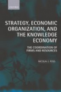 Foss - Strategy, Economic Organization and the Knowledge Economy. Coordination of Firms and Resources