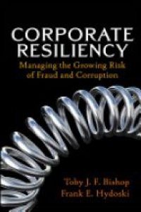 Toby J. Bishop,Frank E. Hydoski - Corporate Resiliency: Managing the Growing Risk of Fraud and Corruption