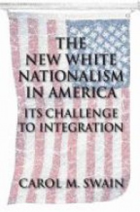 Swain C. - New White Nationalism In America: Its Challenge to Integration