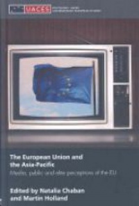 Natalia Chaban,Martin Holland - The European Union and the Asia-Pacific: Media, Public and Elite Perceptions of the EU