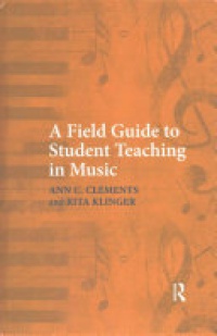 CLEMENTS - A Field Guide to Student Teaching in Music
