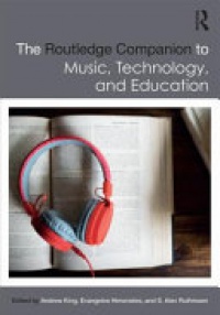 Andrew King, Evangelos Himonides, S. Alex Ruthmann - The Routledge Companion to Music, Technology, and Education