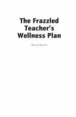 The Frazzled Teacher’s Wellness Plan: A Five-Step Program for Reclaiming Time, Managing Stress, and Creating a Healthy Lifestyle