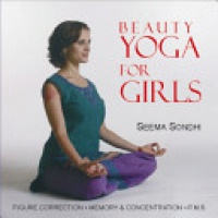 Seema Sondhi - Beauty Yoga for Girls: Figure Correction -- Memory & Concentration -- PMS