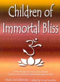 Paul Hourihan - Children of Immortal Bliss: A New Perspective on Our True Identity Based on the Ancient Vedanta Philosophy of India