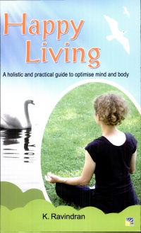 K Ravindran - Happy Living: A Holistic & Practical Guide to Optimise Mind & Body