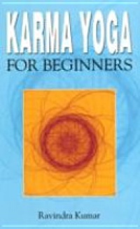 Ravindra Kumar - Karma Yoga for Beginners