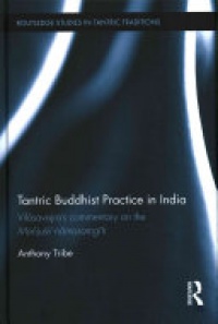 Anthony Tribe - Tantric Buddhist Practice in India: Vil?savajra’s commentary on the Ma?juśr?-n?masa?g?ti