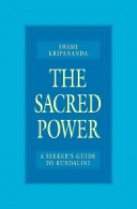 Swami Kripananda - The Sacred Power: A Seekers Guide to Kundalini