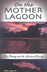 Kathy Sparrow - On the Mother Lagoon: Flyfishing & the Spiritual Journey