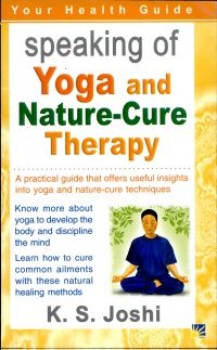 K S Joshi - Speaking of Yoga & Nature-Cure Therapy: A Practical Guide That Offers Useful Insights into Yoga & Nature-Cure Techniques