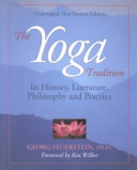 Georg Feuerstein - Yoga Tradition, New Edition: Its History, Literature, Philosophy & Practice