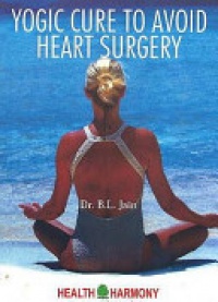 B L Jain - Yogic Cure to Avoid Heart Surgery