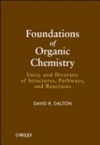 David R. Dalton - Foundations of Organic Chemistry: Unity and Diversity of Structures, Pathways, and Reactions