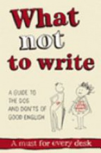 Sayce K. - What not to Write: A Guide to the Dos and Don´ts of Good English