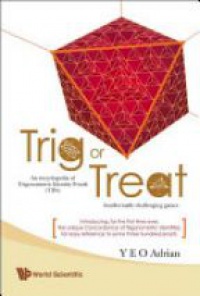 Yeo Adrian Ning Hong - Trig Or Treat: An Encyclopedia Of Trigonometric Identity Proofs (Tips) With Intellectually Challenging Games