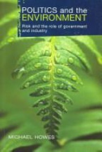 Howes M. - Politics and the Environment: Risk and the Role of Government and Industry