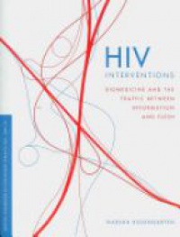 Rosengarten M. - HIV Interventions: Biomedicine and the Traffic Between Information and Flesh