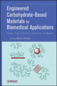 Ravin Narain - Engineered Carbohydrate–Based Materials for Biomedical Applications: Polymers, Surfaces, Dendrimers, Nanoparticles, and Hydrogels