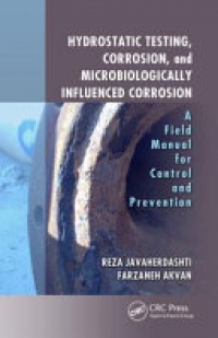 Reza Javaherdashti, Farzaneh Akvan - Hydrostatic Testing, Corrosion, and Microbiologically Influenced Corrosion: A Field Manual for Control and Prevention