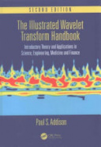 Paul S. Addison - The Illustrated Wavelet Transform Handbook: Introductory Theory and Applications in Science, Engineering, Medicine and Finance, Second Edition