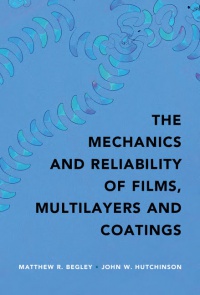 Matthew R. Begley, John W. Hutchinson - The Mechanics and Reliability of Films, Multilayers and Coatings