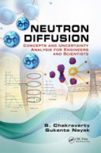 S. Chakraverty, Sukanta Nayak - Neutron Diffusion: Concepts and Uncertainty Analysis for Engineers and Scientists