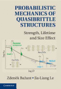 Zdenek P. Bazant, Jia-Liang Le - Probabilistic Mechanics of Quasibrittle Structures: Strength, Lifetime, and Size Effect