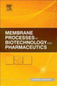 Catherine Charcosset - Membrane Processes in Biotechnology and Pharmaceutics