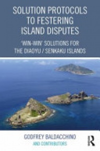Godfrey Baldacchino - Solution Protocols to Festering Island Disputes: ‘Win-Win' Solutions for the Diaoyu / Senkaku Islands