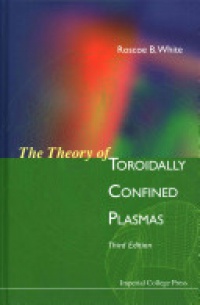 White Roscoe B - Theory Of Toroidally Confined Plasmas, The (Third Edition)