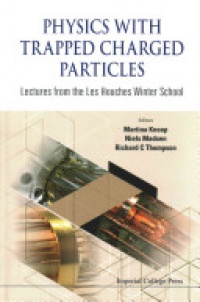Madsen Niels, Thompson Richard C, Knoop Martina - Physics With Trapped Charged Particles: Lectures From The Les Houches Winter School