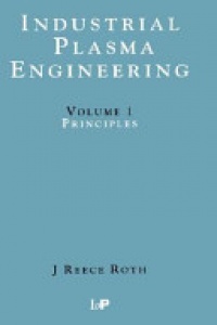 J Reece Roth - Industrial Plasma Engineering: Volume 1: Principles