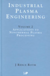 J Reece Roth - Industrial Plasma Engineering: Volume 2: Applications to Nonthermal Plasma Processing