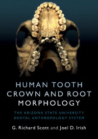 G. Richard Scott, Joel D. Irish - Human Tooth Crown and Root Morphology: The Arizona State University Dental Anthropology System