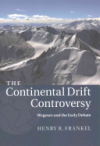 Henry R. Frankel - The Continental Drift Controversy: Volume 1, Wegener and the Early Debate