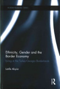 Latife Akyüz - Ethnicity, Gender and the Border Economy: Living in the Turkey-Georgia Borderlands