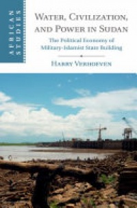 Harry Verhoeven - Water, Civilisation and Power in Sudan: The Political Economy of Military-Islamist State Building