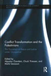 Alpaslan Ozerdem, Chuck Thiessen, Mufid Qassoum - Conflict Transformation and the Palestinians: The Dynamics of Peace and Justice under Occupation