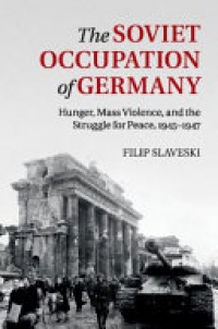 Slaveski - The Soviet Occupation of Germany: Hunger, Mass Violence and the Struggle for Peace, 1945–1947