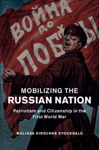 Stockdale - Mobilizing the Russian Nation: Patriotism and Citizenship in the First World War