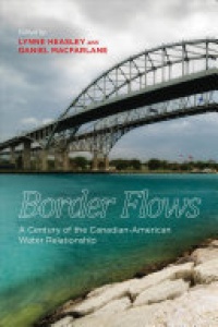Lynne Heasley, Daniel Macfarlane - Border Flows: A Century of the Canadian-American Water Relationship