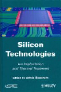Annie Baudrant - Silicon Technologies: Ion Implantation and Thermal Treatment