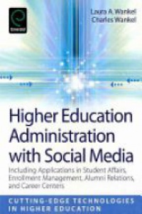 Wankel Ch. - Higher Education Administration with Social Media: Including Applications in Student Affairs, Enrollment Management, Alumni Relations, and Career Centers