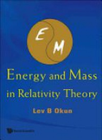 Okun Lev Borisovich - Energy And Mass In Relativity Theory