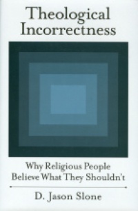 Slone D. J. - Theological Incorrectness: Why Religious People Believe What They Shouldn´t